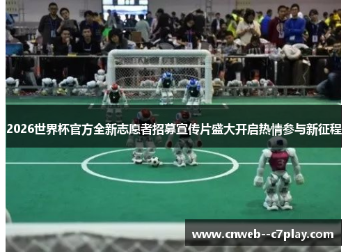 2026世界杯官方全新志愿者招募宣传片盛大开启热情参与新征程 2026世界杯官方全新志愿者招募宣传片盛大开启热情参与新征程