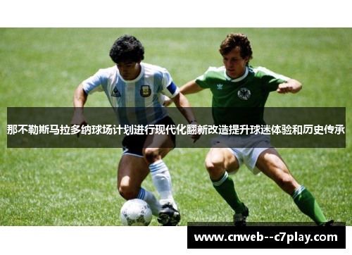 那不勒斯马拉多纳球场计划进行现代化翻新改造提升球迷体验和历史传承