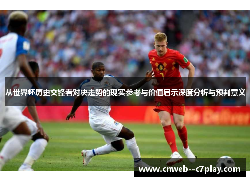 从世界杯历史交锋看对决走势的现实参考与价值启示深度分析与预判意义 从世界杯历史交锋看对决走势的现实参考与价值启示深度分析与预判意义