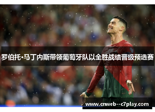 罗伯托·马丁内斯带领葡萄牙队以全胜战绩晋级预选赛 罗伯托·马丁内斯带领葡萄牙队以全胜战绩晋级预选赛